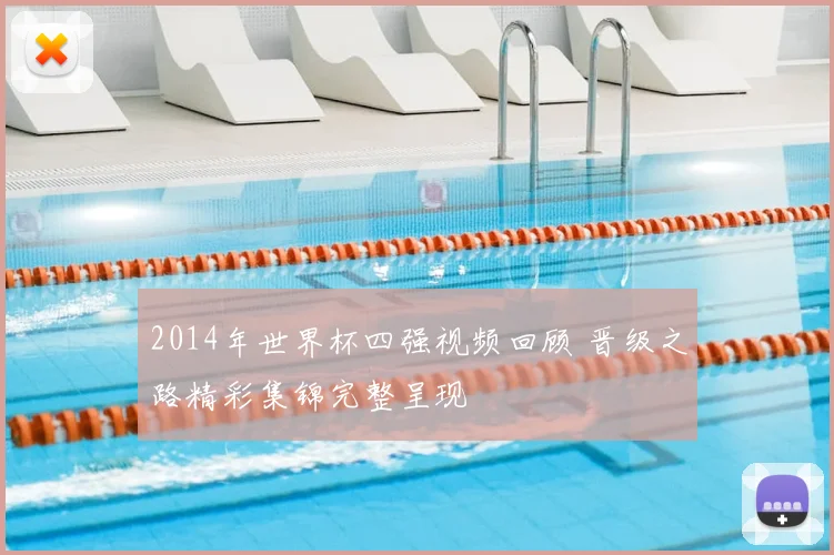 2014年世界杯四强视频回顾 晋级之路精彩集锦完整呈现
