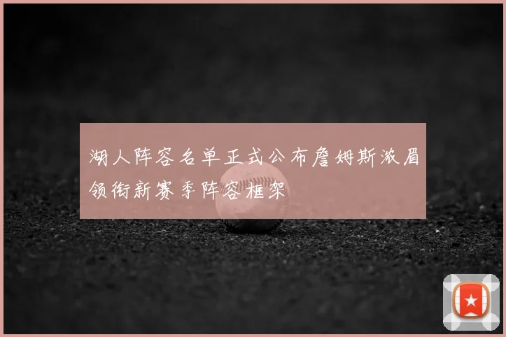 湖人阵容名单正式公布詹姆斯浓眉领衔新赛季阵容框架