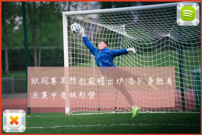 欧冠赛果预测前瞻出炉 各队争胜看点集中晋级形势