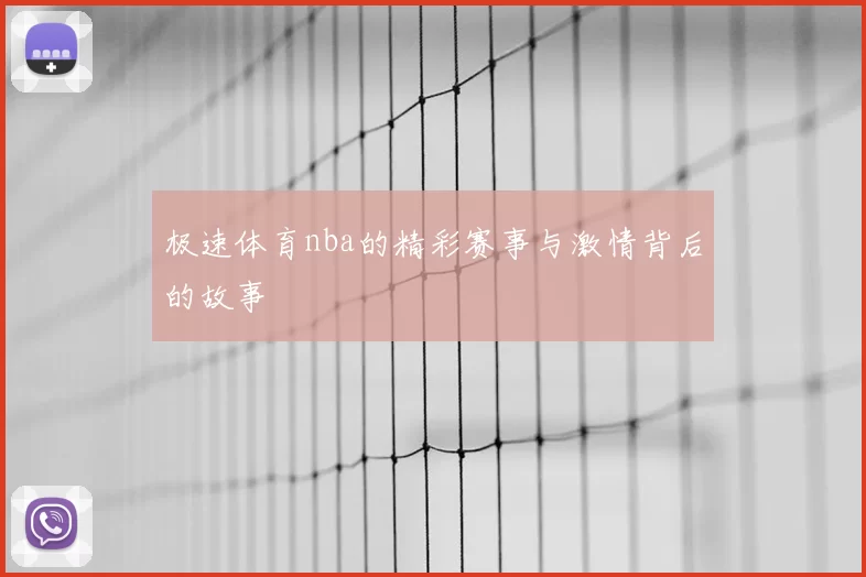 极速体育nba的精彩赛事与激情背后的故事