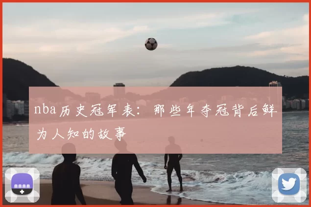 nba历史冠军表:那些年夺冠背后鲜为人知的故事
