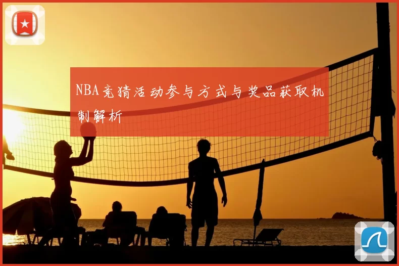 NBA竞猜活动参与方式与奖品获取机制解析