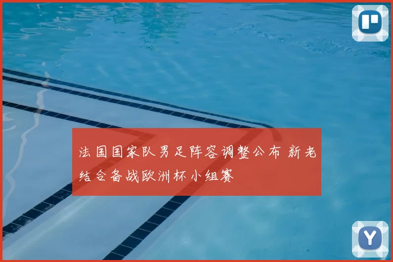 法国国家队男足阵容调整公布 新老结合备战欧洲杯小组赛