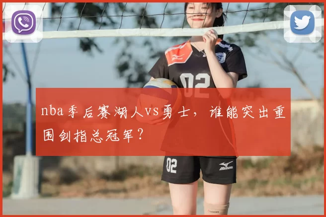 nba季后赛湖人vs勇士，谁能突出重围剑指总冠军？