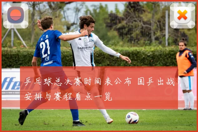 乒乓球总决赛时间表公布 国乒出战安排与赛程看点一览